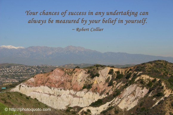 Your chances of success in any undertaking can always be measured by your belief in yourself. ~ Robert Collier