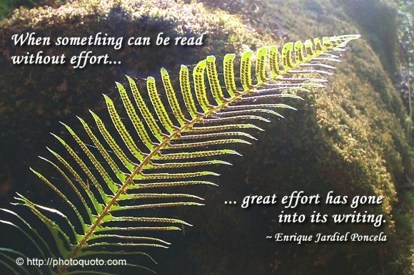 When something can be read without effort, great effort has gone into its writing. ~ Enrique Jardiel Poncela