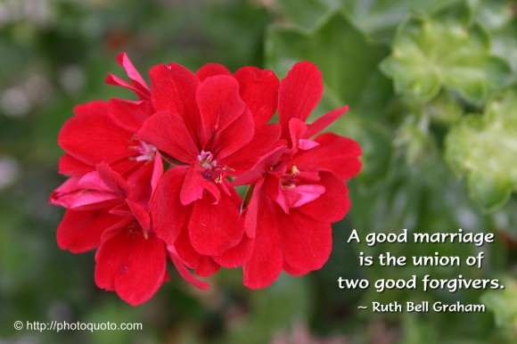 A good marriage is the union of two good forgivers. ~ Ruth Bell Graham 